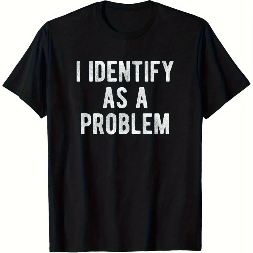 2026 New I Identify As A Problem Funny Sarcastic Humor TShirt S4XL Birthday TShirt Funny Gifts for Men