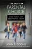 The The Case for Parental Choice : God, Family, and Educational Liberty Book