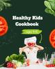 Книга Healthy Kids Cookbook Ages 4-8 : Delicious and Nutritious Recipes To Fuel Young Minds and Bodies