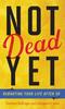 Книга Not Dead Yet : Rebooting Your Life After 50
