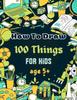 Книга How To Draw 100 Things For Kids Age 5+ : Drawing Cute Style Step-by-Step Everythings for Your Child