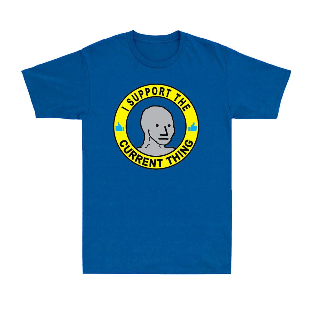 Funny Useful Idiot Npcs Meme I Support The Current Thing Novelty Gift Tshirt