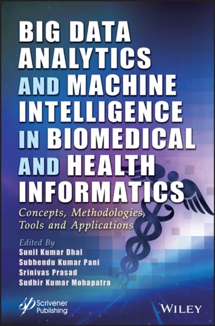 The Big Data Analytics and Machine Intelligence In Biomedical and Health Informatics : Concepts, Methodologies, Tools and Applications Book