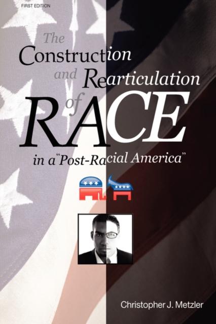 The The Construction and Rearticulation of Race In a Post-Racial America Book
