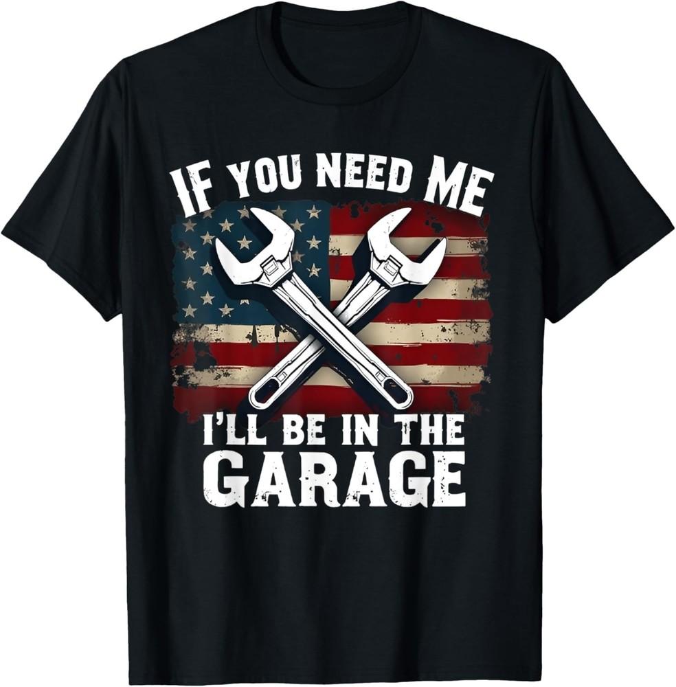 IF You Need Me I'll Be In The Garage American Car Mechanic Gift Unisex T-Shirt