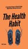 Книга The Health Habit : 27 Small Daily Changes for Physical Energy, Mental Peace, and Peak Performance