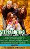 The Stepparenting: Becoming A Stepparent: A Blended Family Guide To: Parenting, Raising Children, Family Relationships and Step Families Book