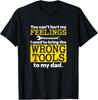 NEW LIMITED You Can’t Hurt My Feelings Used To Bring Wrong Tools To Dad T-Shirt Unisex T-Shirt