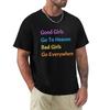 Good Girls Go To Heaven Bad Girls Get What They Want T-Shirt plus size clothes vintage t shirts t shirt men