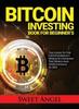 Книга Bitcoin Investing Book for Beginner's : The Guide To the Cryptocurrency Which Is Changing the World and Your Finances In 2022