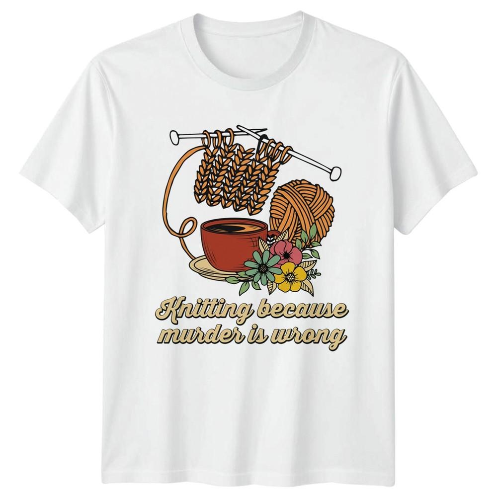 Knitting Because Murder Is Wrong TShirt Unisexs Craft Gift For Her