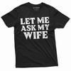 Men's Funny Let Me Ask My Wife Shirt Father's Day Gift Birthday Christmas Gift