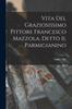 Книга Vita Del Graziosissimo Pittore Francesco Mazzola, Detto Il Parmigianino