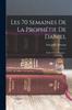 Книга Les 70 Semaines De La Prophetie De Daniel : Etude Chronologique...