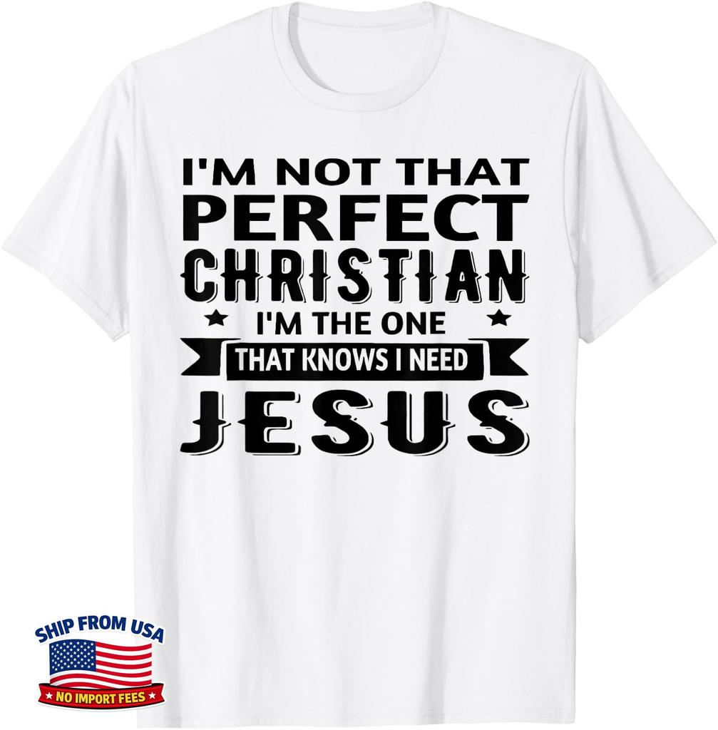 I'm Not That Perfect Christian I Know I Need Jesus Unisex T-Shirt