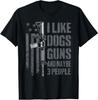 I Like Guns Dogs And Maybe 3 People - Funny Dog Lover Gun Men Women T-Shirt