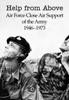 The Help from Above : Air Force Close Air Support of the Army 1946-1973 Book
