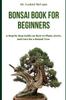 Книга Bonsai Book for Beginners : A Step by Step Guide On How To Plant, Grow, and Care for a Bonsai Tree