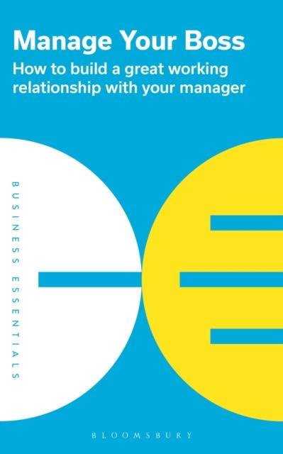 The Manage Your Boss : How To Build a Great Working Relationship with Your Manager Book