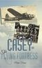 Книга Casey & the Flying Fortress  The True Story of a World War II Bomber Pilot and the Crew.