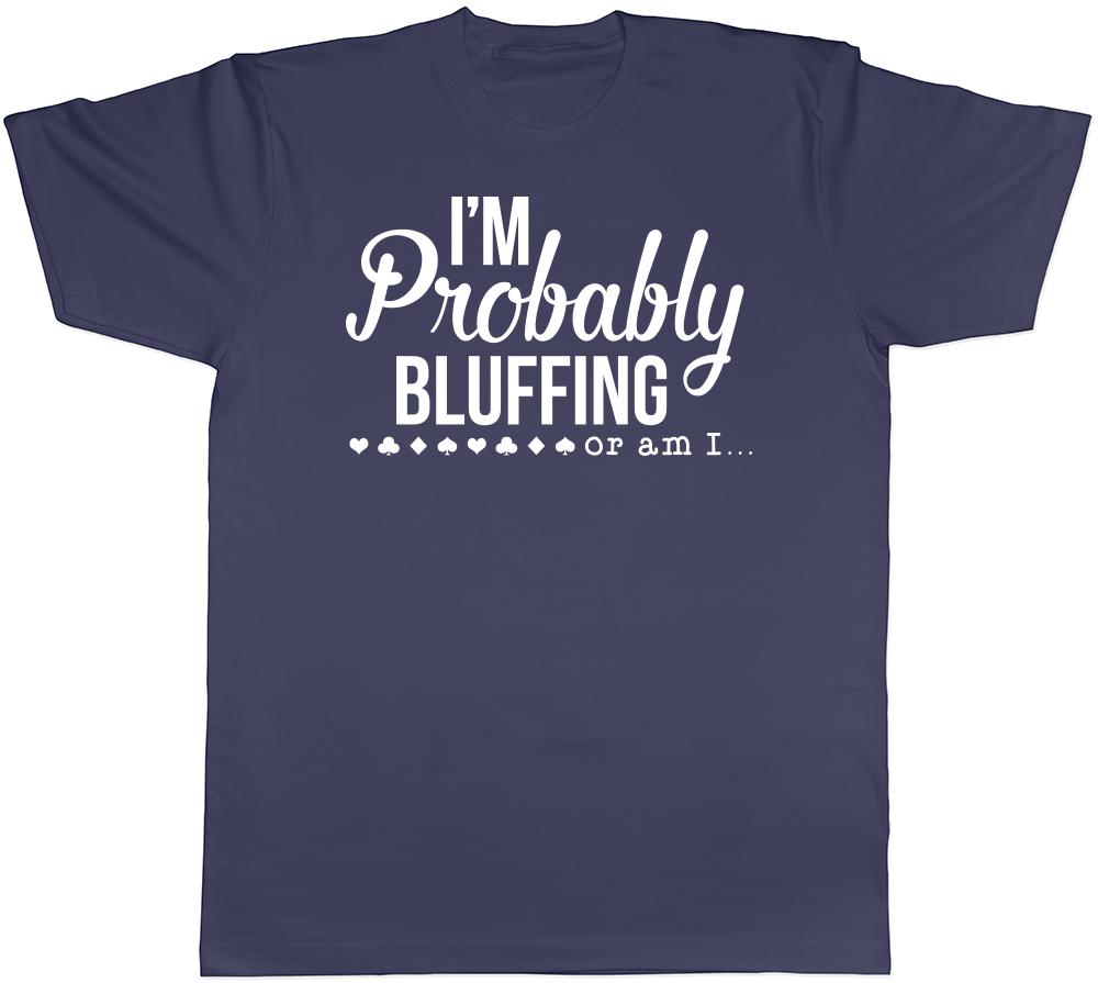 Im Probably Bluffing or am I Unisexs Unisexs Ladies TShirt Tee