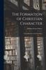 Книга The Formation of Christian Character : A Contribution To Christian Ethics