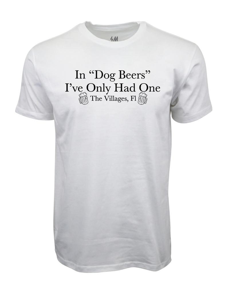 In Dog Beers I Have Only Had One Graphic T Shirt