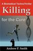 Книга Killing for the Cure : A Biomedical TechnoThriller