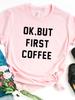 Women T Shirt OK BUT FIRST COFFEE Letters Print Tshirt Women Short Sleeve O Neck Loose T-shirt Ladies Causal Tee Shirt