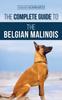 Книга The Complete Guide To the Belgian Malinois : Selecting, Training, Socializing, Working, Feeding, and Loving Your New Malinois Puppy