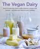 The The Vegan Dairy : How To Make Non-dairy Milks, Butters, Creams and Cheeses - and Then Use Them In Your Cooking Book