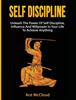 Книга Self Discipline : Unleash The Power Of Self Discipline, Influence And Willpower In Your Life To Achieve Anything