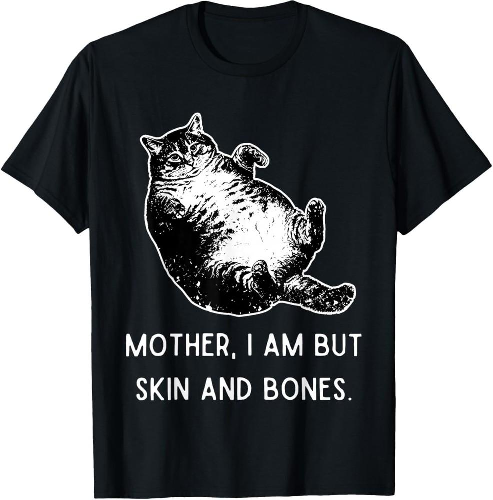Mother I Am But Skin And Bones Funny Fat Cat T‑Shirt