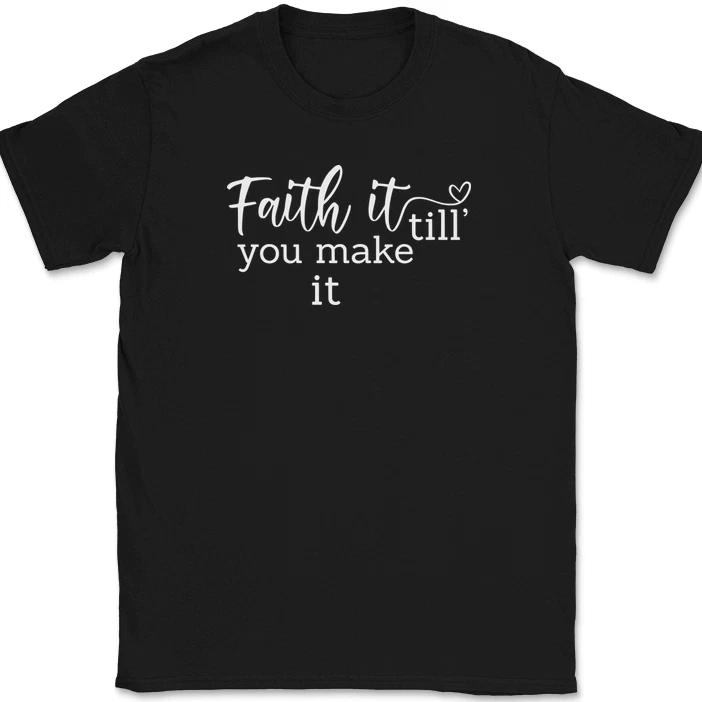 Faith It Until You Make It T-Shirt Christian Prayer Praise Jesus Christ God Tee