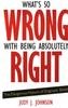 Книга What's So Wrong with Being Absolutely Right : The Dangerous Nature of Dogmatic Belief