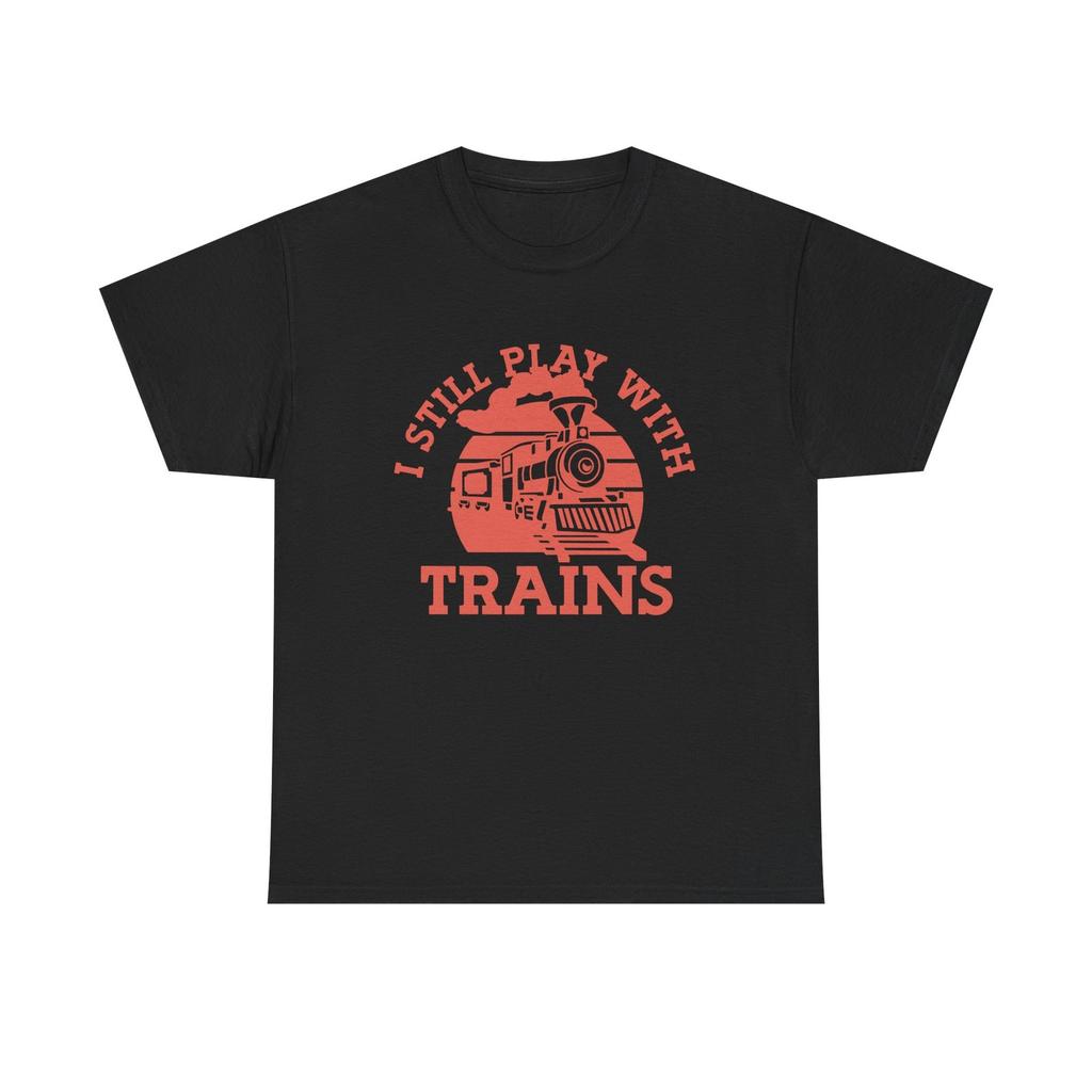 I Still Play With Trains - Funny Tee Shirt For Train Set Enthusiast