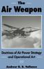 The The Air Weapon : Doctrines of Air Power Strategy and Operational Art Book