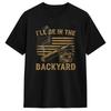 Unisexs Ill Be In The Backyard Cigar Whiskey Drinking Tshirts Cotton Tops Beach Streetwear Shortsleeved Tshirt O Neck