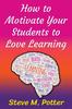 The How To Motivate Your Students To Love Learning Book
