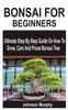 Книга Bonsai for Beginners : Ultimate Step By Step Guide On How To Grow, Care And Prune Bonsai Tree