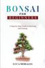 Книга Bonsai for Beginners : A Step-by-Step Guide To Growing and Pruning