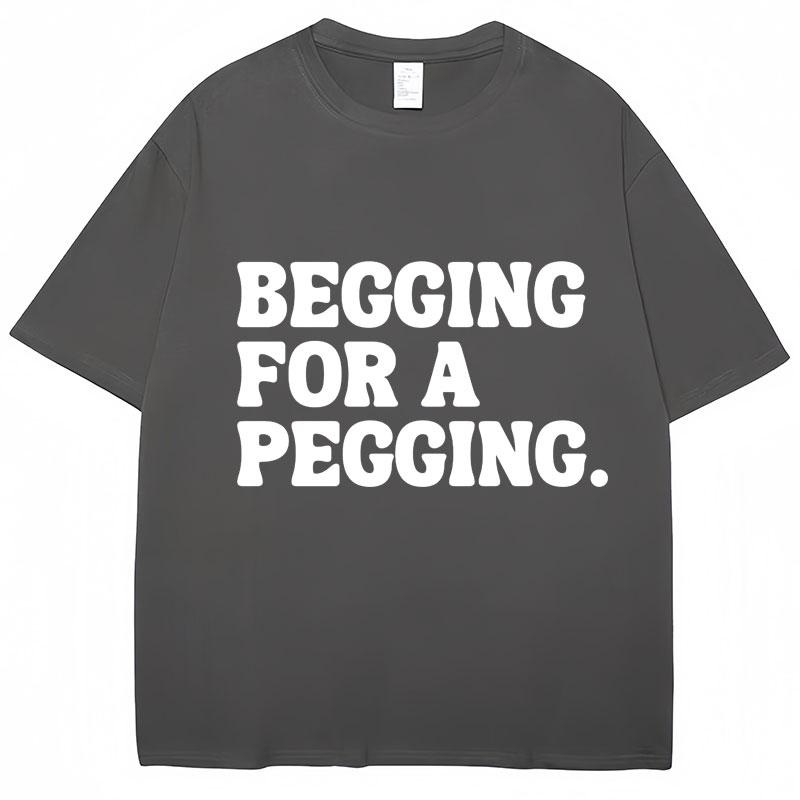 Футболка Begging for A Pegging с забавным принтом в виде букв, весна-лето, хлопковые мягкие футболки, свободные повседневные футболки, уличная одежда унисекс