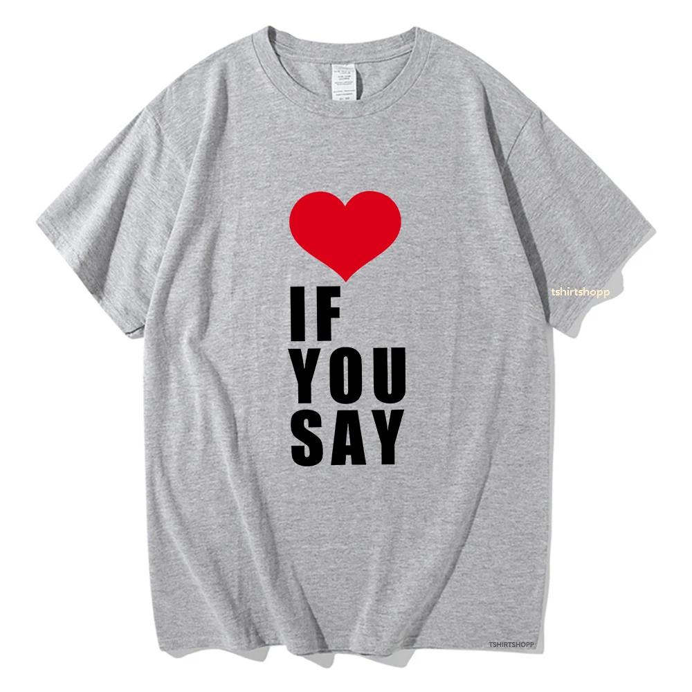 Romance Untold Kpop Love If You Say T Shirts Women Tshirt Unisex Clothing Summer Aesthetic High Quality Female Tees Shirts