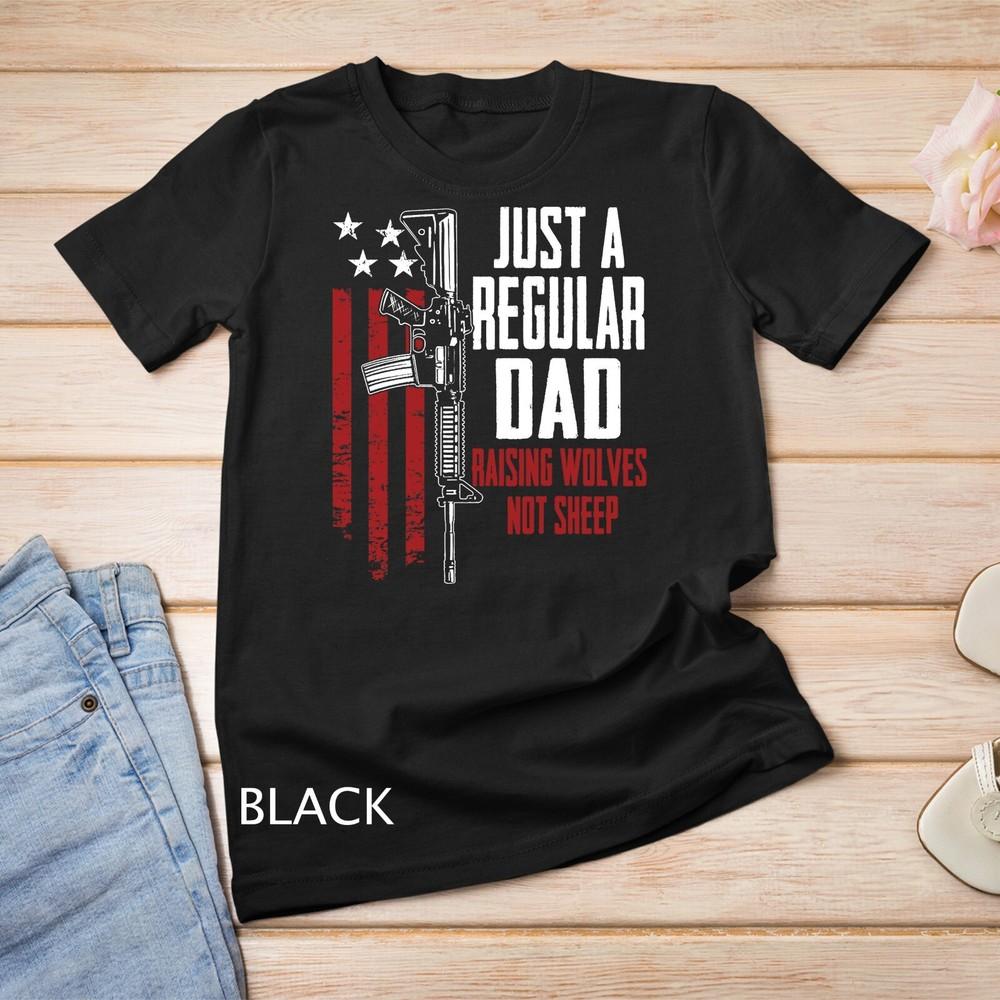 Just A Regular Dad Raising Wolves Not Sheep Guns Unisex T-shirt