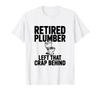 Retired Plumber Left That Crap Behind Humor T-Shirt