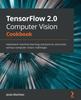 Книга TensorFlow 2.0 Computer Vision Cookbook : Implement Machine Learning Solutions To Overcome Various Computer Vision Challenges