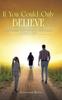 Книга If You Could Only Believe : Three Families, Three Generations, Three Journeys, One Path To Christ