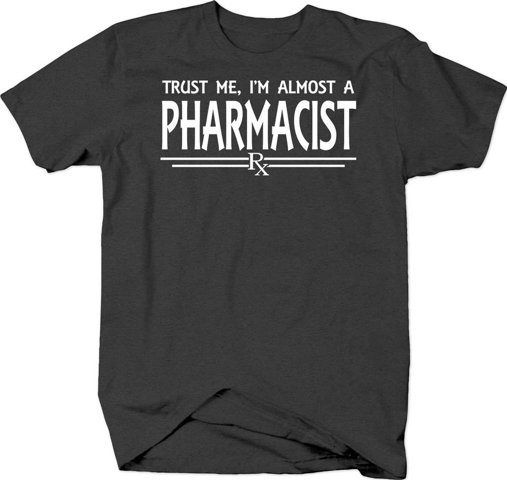 Trust Me I'm Almost A Pharmacist RX College Grad Student T-Shirt 100% Cotton O-Neck Short Sleeve Casual Mens T-shirt Size S-3XL