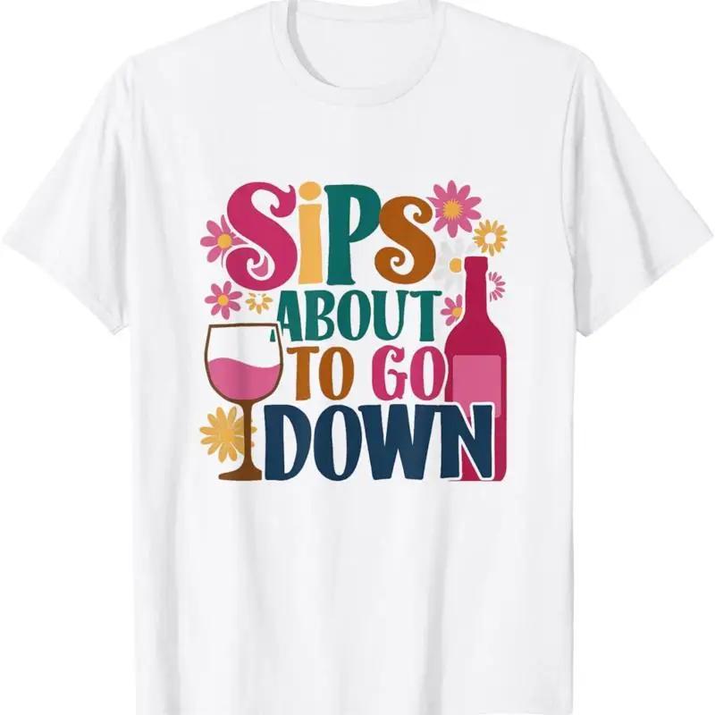 Wine Drinking Party Lover Sips About To Go Down T Shirt