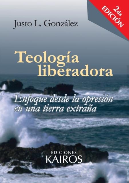The Teologia Liberadora : Enfoque Desde La Opresion En Una Tierra Extrana Book